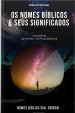 Nomes Bíblicos E Seus Significados: Dicionário De Nomes Próprios Bíblicos