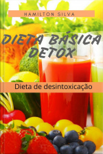 Dieta Básica Detox: A Dieta Da Desintoxicação