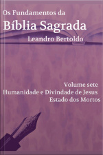 Fundamentos Da Bíblia Sagrada - Volume Vii: Humanidade E Divindade De Jesus. Estado Dos Mortos.