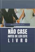 Não Case Antes De Ler Este Livro: Depois Não Diga Que Não Avisei