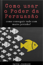 Como Usar O Poder Da Persuasão