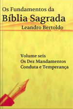 Fundamentos Da Bíblia Sagrada - Volume Vi: Os Dez Mandamentos. Conduta E Temperança.