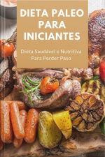 Dieta Paleo Para Iniciantes: Dieta Saudável E Nutritiva Para Perder Peso