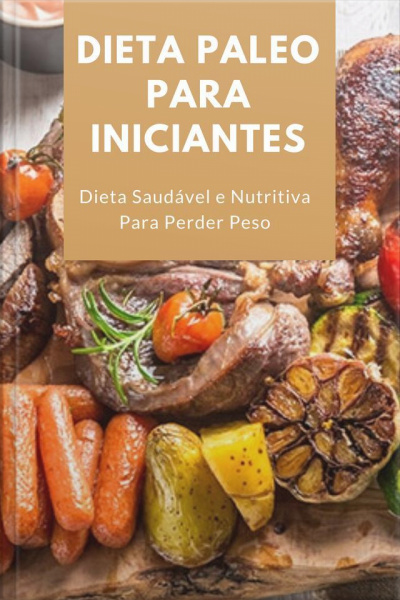 Dieta Paleo Para Iniciantes: Dieta Saudável E Nutritiva Para Perder Peso