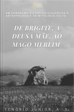 De Brigite, A Deusa Mãe, Ao Mago Merlim: Um Panorama Histórico, Filosófico E Antropológico Da Mitologia Celta.