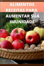 Alimentos,receitas Para Aumentar Sua Imunidade