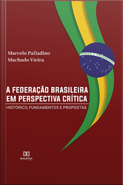 A Federação Brasileira Em Perspectiva Crítica: Histórico, Fundamentos E Propostas