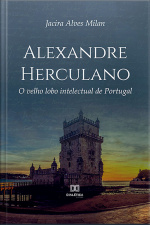 Alexandre Herculano: O Velho Lobo Intelectual De Portugal