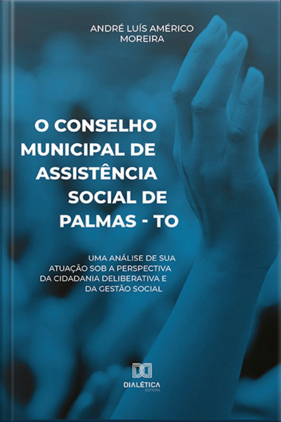 O Conselho Municipal De Assistência Social De Palmas - To: Uma Análise De Sua Atuação Sob A Perspectiva Da Cidadania Deliberativa E Da Gestão Social