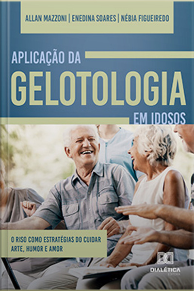 Aplicação Da Gelotologia Em Idosos: O Riso Como Estratégias Do Cuidar. Arte, Humor E Amor