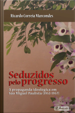 Seduzidos Pelo Progresso: A Propaganda Ideológica Em São Miguel Paulista (1953-1957)