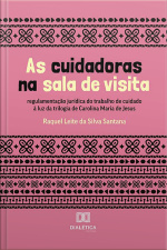 As Cuidadoras Na Sala De Visita: Regulamentação Jurídica Do Trabalho De Cuidado À Luz Da Trilogia De Carolina Maria De Jesus
