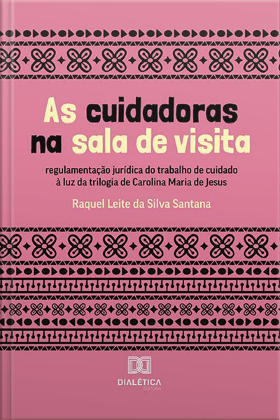 As Cuidadoras Na Sala De Visita: Regulamentação Jurídica Do Trabalho De Cuidado À Luz Da Trilogia De Carolina Maria De Jesus