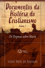 Documentos Da História Do Cristianismo, Volume 2 — Os Dogmas Sobre Maria: Documentos Da História Do Cristianismo