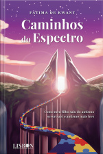 Caminhos Do Espectro: Como Meu Filho Saiu Do Autismo Severo Até O Autismo Mais Leve