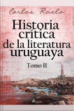 Historia Crítica De La Literatura Uruguaya. Tomo Ii