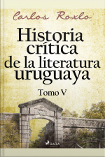 Historia Crítica De La Literatura Uruguaya. Tomo V