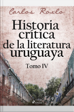 Historia Crítica De La Literatura Uruguaya. Tomo Iv
