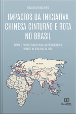 Impactos Da Iniciativa Chinesa Cinturão E Rota No Brasil: Estará O País Preparado Para As Oportunidades E Desafios Da Nova Rota Da Seda?