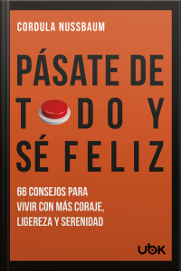 Pásate de todo y sé feliz: 66 consejos para vivir com más coraje, ligereza y serenidad