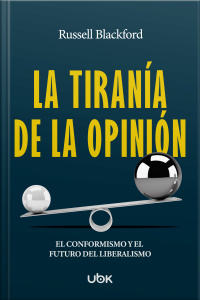 La tiranía de la opinión: El conformismo y el futuro del liberalismo 