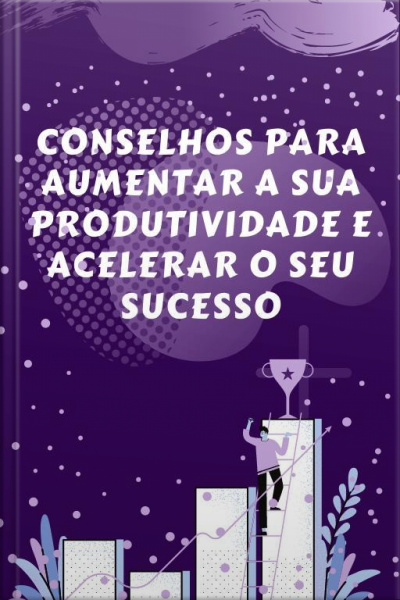 Conselhos Para Aumentar A Sua Produtividade E Acelerar O Seu Sucesso