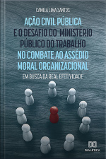 Ação Civil Pública E O Desafio Do Ministério Público Do Trabalho No Combate Ao Assédio Moral Organizacional: Em Busca Da Real Efetividade