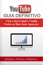 Youtube Guia Definitivo: Crie O Seu Canal E Venda Todos Os Dias Sem Aparecer