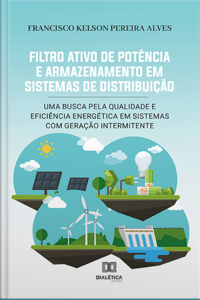 Filtro Ativo De Potência E Armazenamento Em Sistemas De Distribuição: Uma Busca Pela Qualidade E Eficiência Energética Em Sistemas Com Geração Intermitente