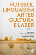 Futebol, Linguagem, Artes, Cultura E Lazer - Volume Ii: Produção Acadêmica Sobre Futebol