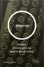 Alegorias: Relatos Encontrados No Quarto De Um Louco
