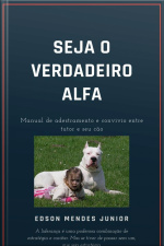 Seja O Verdadeiro Alfa: Mas Do Que Um Guia Um Manual De Interação Entre Homem E Seu Cão