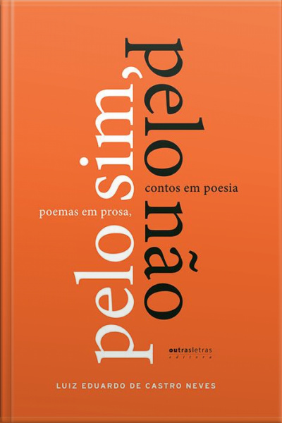 Pelo Sim, Pelo Não: Poemas Em Prosa, Contos Em Poesia
