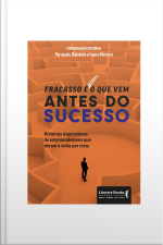 Fracasso É Apenas O Que Vem Antes Do Sucesso: Histórias Inspiradoras De Empreendedores Que Deram A Volta Por Cima