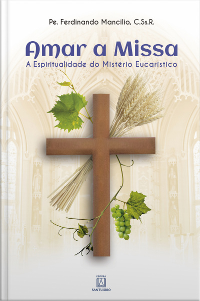 Amar A Missa: A Espiritualidade Do Mistério Eucarístico