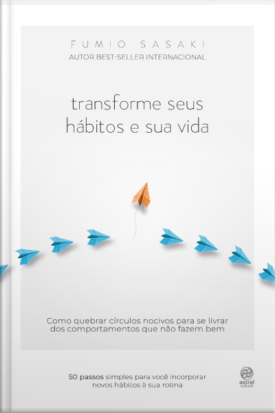 Transforme Seus Hábitos E Sua Vida: Como Quebrar Círculos Nocivos Para Se Livrar Dos Comportamentos Que Não Fazem Bem
