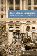 Entre Utopias E Memórias: Arte, Museus E Patrimônio