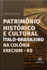 Patrimônio Histórico E Cultural Ítalo-brasileiro Na Colônia Erechim - Rs