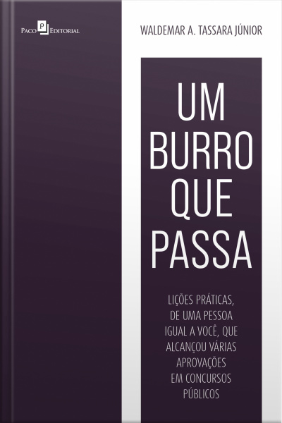 Um Burro Que Passa: Lições Práticas, De Uma Pessoa Igual A Você, Que Alcançou Várias Aprovações Em Concursos Públicos
