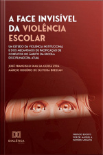 A Face Invisível Da Violência Escolar: Um Estudo Da Violência Institucional E Dos Mecanismos De Pacificação De Conflitos No Âmbito Da Escola Disciplinadora Atual