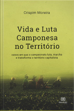 Vida E Luta Camponesa No Território: Casos Em Que O Campesinato Luta, Marcha E Transforma O Território Capitalista