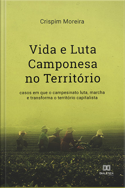 Vida E Luta Camponesa No Território: Casos Em Que O Campesinato Luta, Marcha E Transforma O Território Capitalista