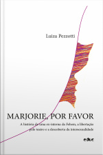 Marjorie, Por Favor: A História De Uma Ex-interna Da Febem, A Libertação Pelo Teatro E A Descoberta Da Intersexualidade