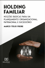 Holding Familiar: Noções Básicas Para Um Planejamento Organizacional, Patrimonial E Sucessório