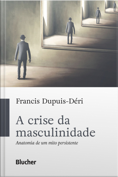 A Crise Da Masculinidade: Anatomia De Um Mito Persistente