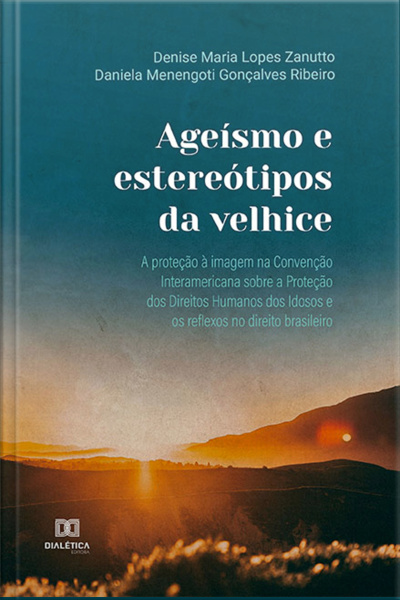 Ageísmo E Estereótipos Da Velhice: A Proteção À Imagem Na Convenção Interamericana Sobre A Proteção Dos Direitos Humanos Dos Idosos E Os Reflexos No Direito Brasileiro
