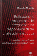 Reflexos Dos Programas De Integridade Na Responsabilidade Civil E Administrativa: O Compliance Como Sistema Fundamental De Prevenção De Riscos