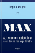 MAX: autismo em episódios – notas de uma vida ao pé da letra