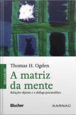 A Matriz Da Mente: Relações Objetais E O Diálogo Psicanalítico