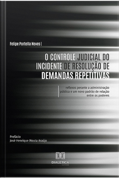 O Controle Judicial Do Incidente De Resolução De Demandas Repetitivas: Reflexos Perante A Administração Pública E Um Novo Padrão De Relação Entre Os Poderes